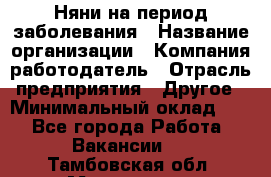 Няни на период заболевания › Название организации ­ Компания-работодатель › Отрасль предприятия ­ Другое › Минимальный оклад ­ 1 - Все города Работа » Вакансии   . Тамбовская обл.,Моршанск г.